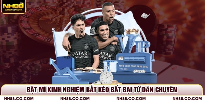 Bật mí kinh nghiệm bắt kèo bất bại từ dân chuyên