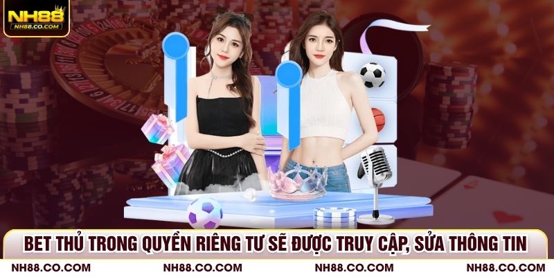 Bet thủ trong quyền riêng tư sẽ được truy cập, sửa thông tin