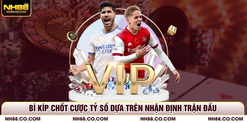 Bí kíp chốt cược tỷ số dựa trên nhận định trận đấu