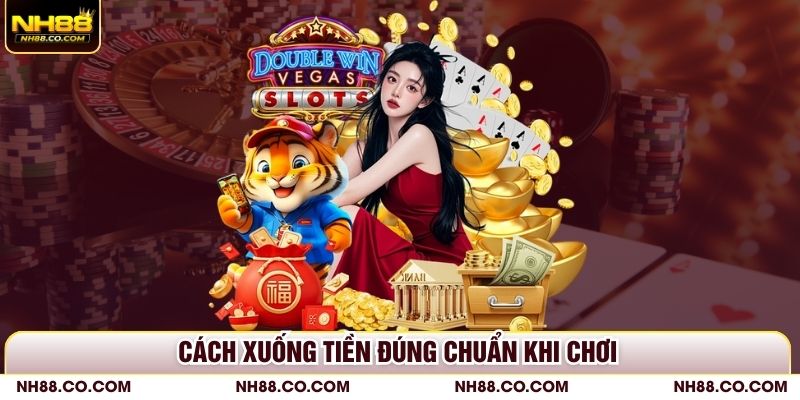 Cách xuống tiền đúng chuẩn khi chơi