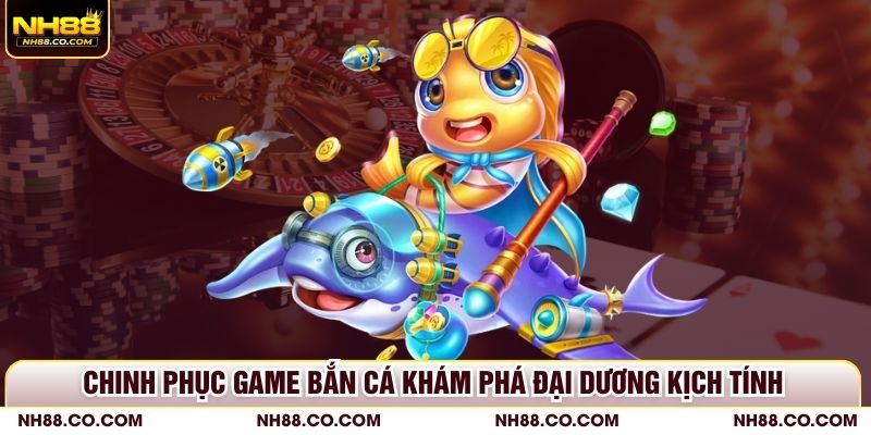 Chinh phục game bắn cá khám phá đại dương kịch tính