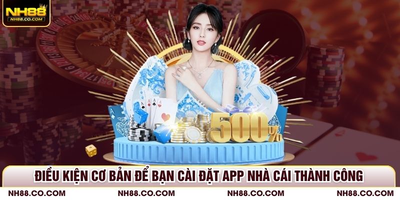 Điều kiện cơ bản để bạn cài đặt app nhà cái thành công