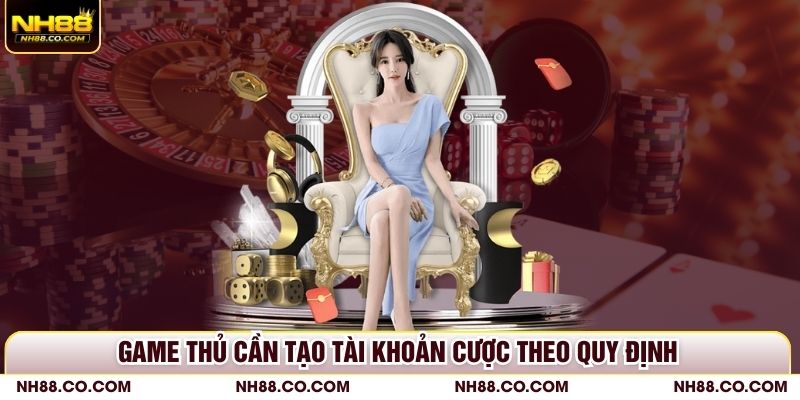 Game thủ cần tạo tài khoản cược theo quy định