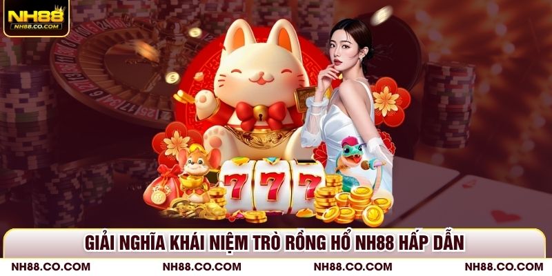 Giải nghĩa khái niệm trò rồng hổ NH88 hấp dẫn