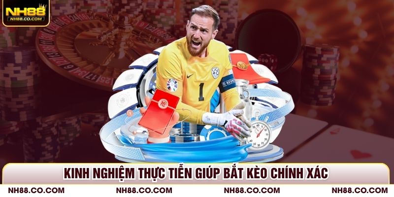 Kinh nghiệm thực tiễn giúp bắt kèo chính xác