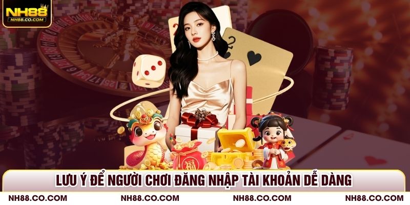 Lưu ý để người chơi đăng nhập tài khoản dễ dàng