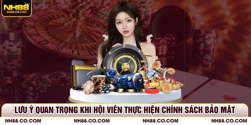 Lưu ý quan trọng khi hội viên thực hiện chính sách bảo mật