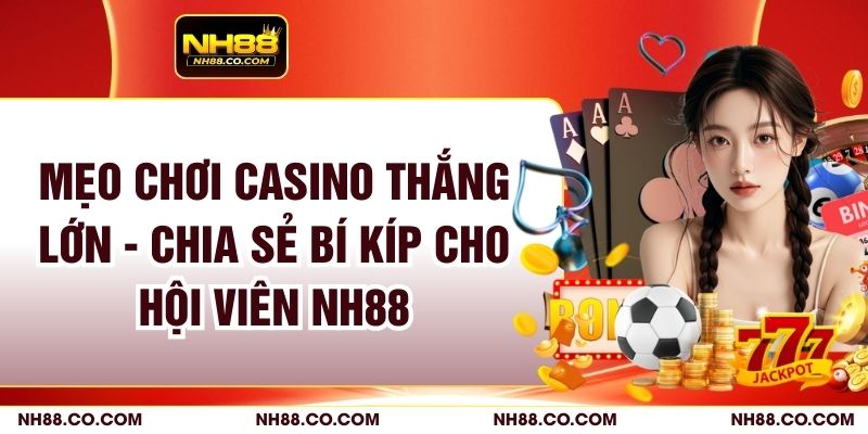 Mẹo Chơi Casino - Tổng Hợp Các Bí Kíp Hiệu Quả Nhất Hiện Nay