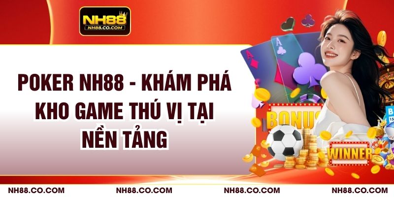 Poker NH88 - Khám Phá Kho Game Thú Vị Tại Nền Tảng