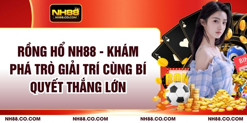Rồng Hổ NH88 - Khám Phá Trò Giải Trí Cùng Bí Quyết Thắng Lớn