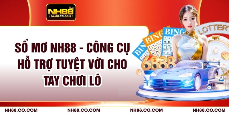 Sổ Mơ NH88 - Công Cụ Hỗ Trợ Tuyệt Vời Cho Tay Chơi Lô