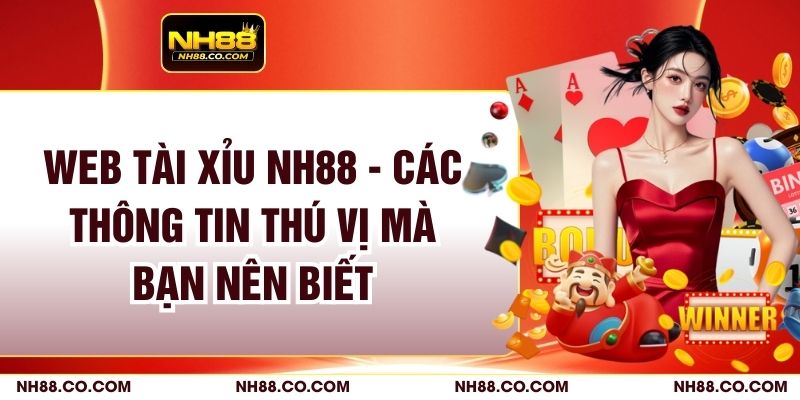 Web Tài Xỉu NH88 - Các Thông Tin Thú Vị Mà Bạn Nên Biết
